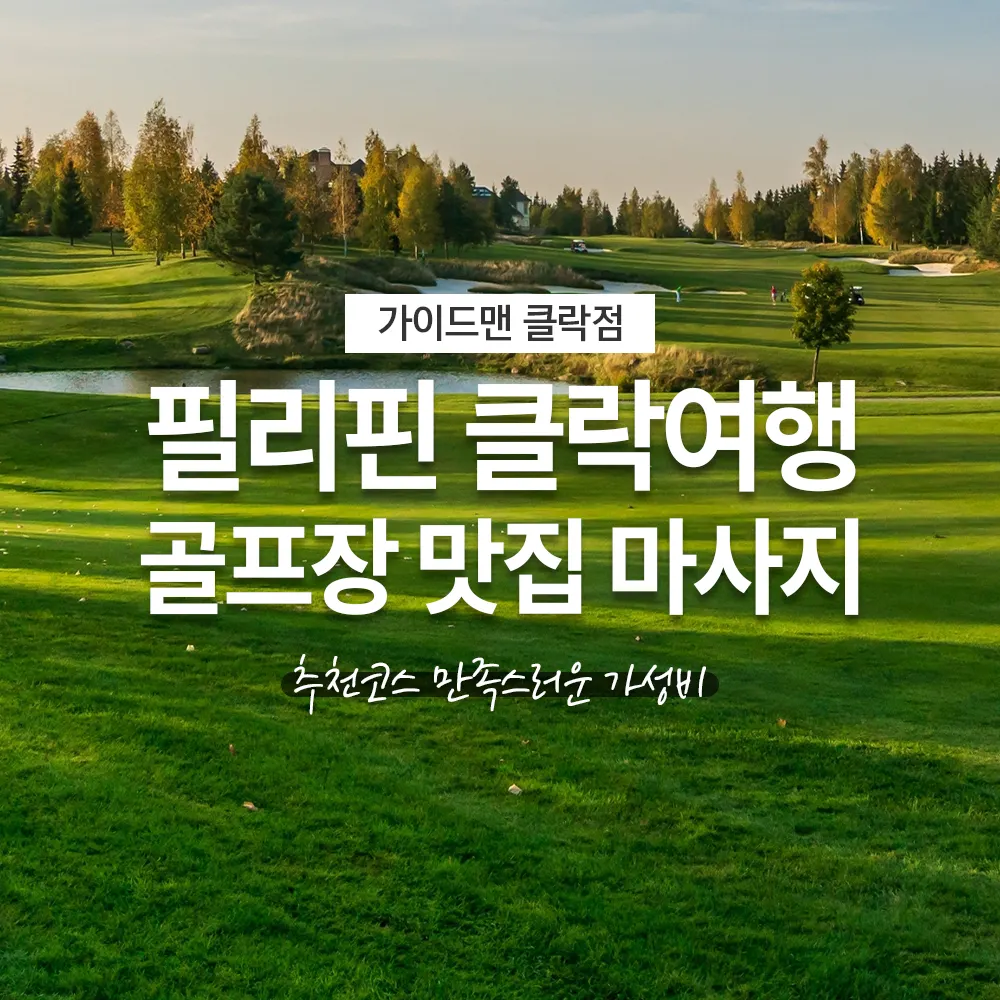 필리핀 클락여행 골프장 맛집 마사지 추천코스 만족스러운 가성비